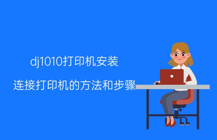 dj1010打印机安装 连接打印机的方法和步骤？